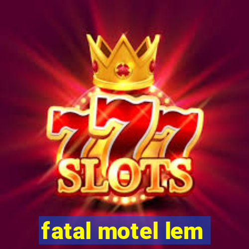 fatal motel lem